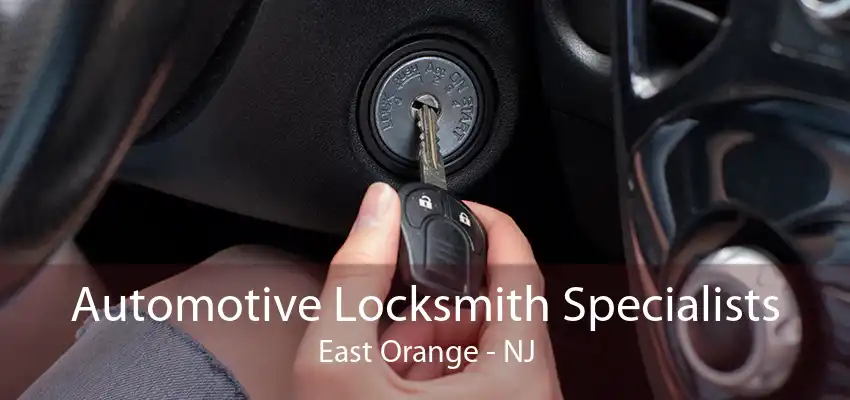 Automotive Locksmith Specialists East Orange - NJ