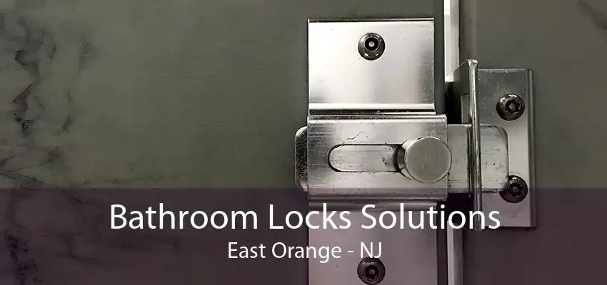 Bathroom Locks Solutions East Orange - NJ