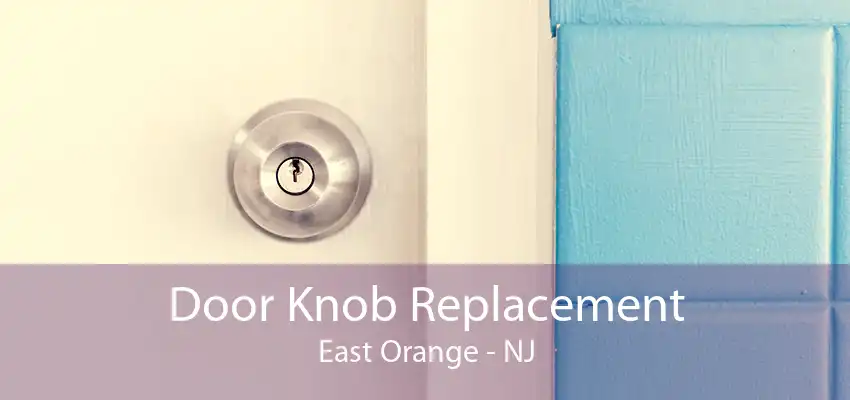 Door Knob Replacement East Orange - NJ