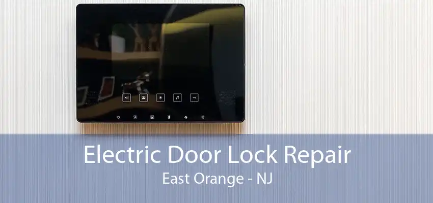 Electric Door Lock Repair East Orange - NJ